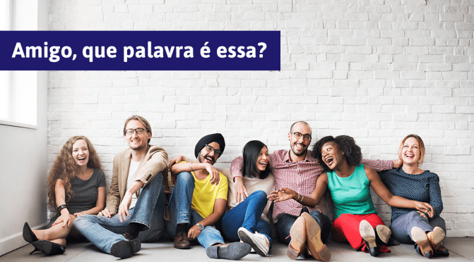Amigo, que palavra é essa?